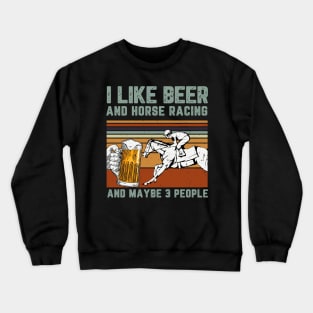 I Like Beer And Horse Racing And Maybe 3 People Crewneck Sweatshirt